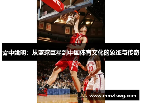 雾中姚明：从篮球巨星到中国体育文化的象征与传奇