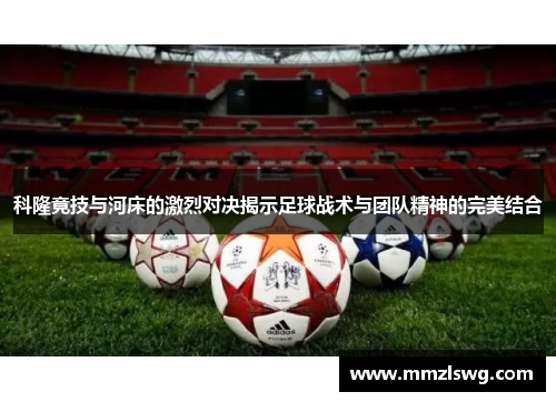科隆竟技与河床的激烈对决揭示足球战术与团队精神的完美结合